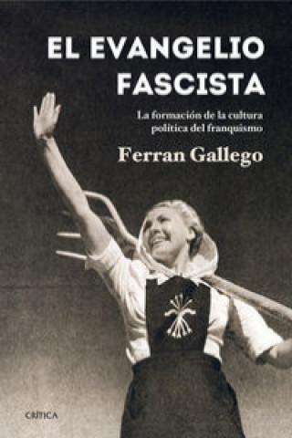 Kniha El evangelio fascista : la formación de la cultura política del franquismo, 1930-1950 Ferrán Gallego Margalef