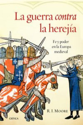 Kniha La guerra contra la herejía : fe y poder en la Europa medieval R. I. Moore