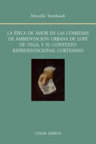 Kniha La épica de amor en las comedias de ambientación urbana de Lope de Vega, y su contexto representacional cortesano 