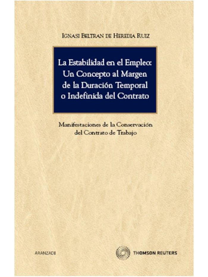 Kniha La estabilidad en el empleo : un concepto al margen de la duración temporal o indefinida del contrato : manifestaciones de la conservación del contrat Ignasi Beltran de Heredia Ruiz