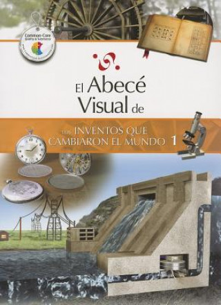 Knjiga El Abece Visual de los Inventos Que Cambiaron el Mundo 1 = The Illustrated Basics of Inventions That Changed the World 1 Silvana Franzetti