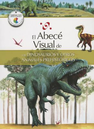 Книга El Abece Visual de los Dinosaurios y Otros Animales Prehistoricos = The Illustrated Basics of Dinosaurs and Other Prehistoric Ani Mals Marisa Do Brito Barrote