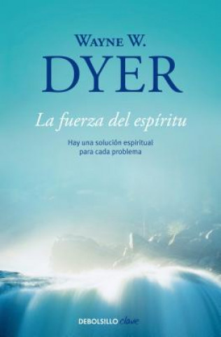 Carte La fuerza del espiritu / There's a Spiritual Solution to Every Problem Wayne W. Dyer