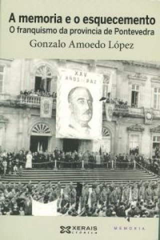 Kniha A memoria e o esquecemento : o franquismo da provincia de Pontevedra Gonzalo Amoedo López