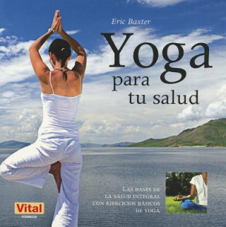 Könyv Yoga Para Tu Salud: Las Bases de la Salud Integral Con Ejercicios Basicos de Yoga Eric Baxter