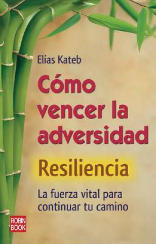 Książka Como Vencer La Adversidad: Resiliencia: La Fuerza Vital Para Continuar Tu Camino Elias Kateb