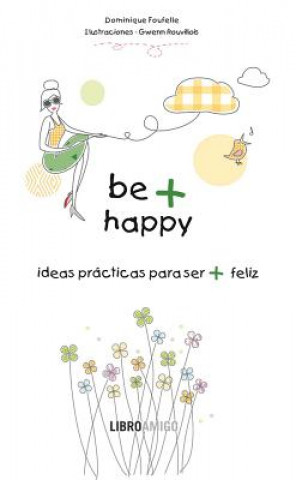 Carte Be + Happy: Ideas Practicas Para Ser + Feliz Dominique Foufelle