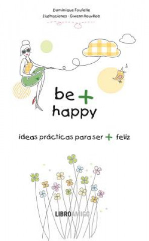 Βιβλίο Be + Happy: Ideas Practicas Para Ser + Feliz Dominique Foufelle