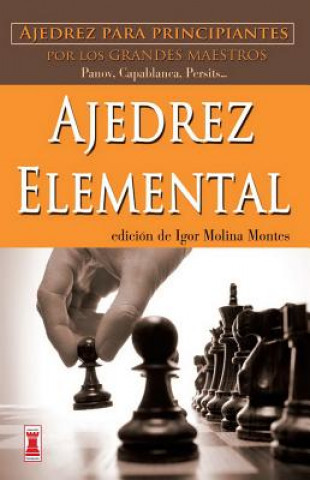 Книга Ajedrez Elemental: Ajedrez Para Principiantes Por Los Grandes Maestros Igor Molina Montes