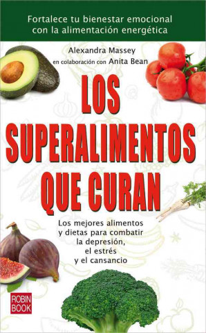 Könyv Los Superalimentos Que Curan: Los Mejores Alimentos y Dietas Para Combatir La Depresion, El Estres y El Cansancio Alexandra Massey