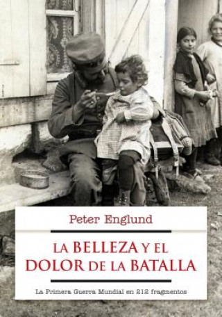 Kniha La belleza y el dolor de la batalla : la Primera Guerra Mundial en 227 fragmentos Peter Englund