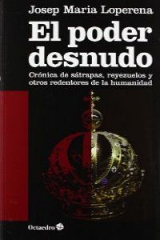 Książka El poder desnudo : crónica de sátrapas, reyezuelos y otros redentores de la humanidad Josep Maria Loperena Jené