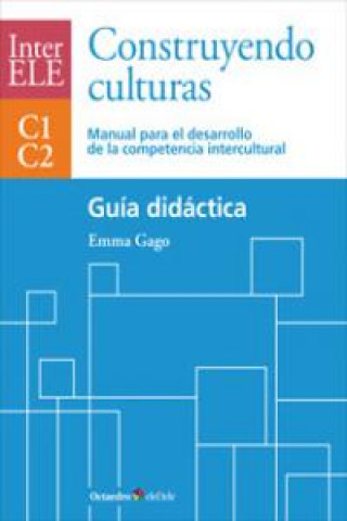 Libro Construyendo culturas : manual para el desarrollo de la competencia intercultural C1-C2 : guía didáctica Emma Gago Sánchez