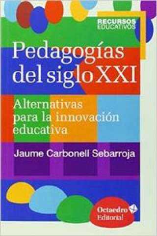 Książka Pedagogías del siglo XXI : Alternativas para la innovación educativa Jaume Carbonell Sebarroja