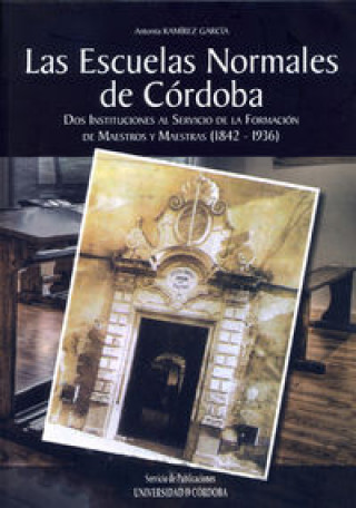 Książka Las escuelas normales de Córdoba. Dos instituciones al servicio de la formación de maestros y maestras (1842-1936) 