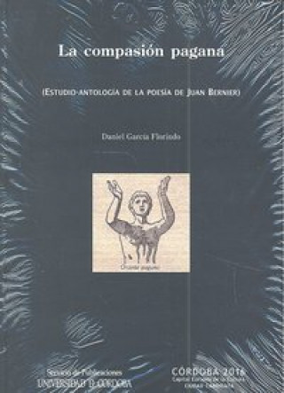 Kniha La compasión pagana : estudio-antología de la poesía de Juan Bernier Daniel García Florindo