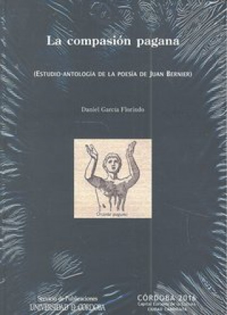 Książka La compasión pagana : estudio-antología de la poesía de Juan Bernier Daniel García Florindo