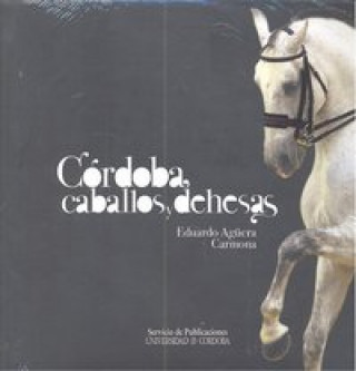 Knjiga Córdoba, caballos y dehesas Eduardo Agüera Carmona