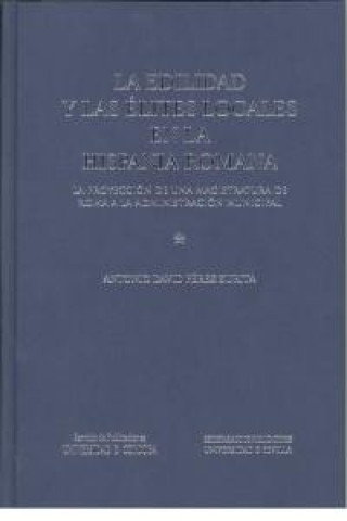 Kniha La edilidad y las élites locales en la Hispania Romana : la proyección de una magistratura de Roma a la administración municipal Antonio David Pérez Zurita