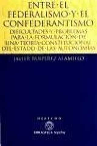 Kniha Entre el federalismo y el confederantismo : dificultades y problemas para la formulación de una teoría constitucional del estado de las autonomías Javier Ruipérez Alamillo