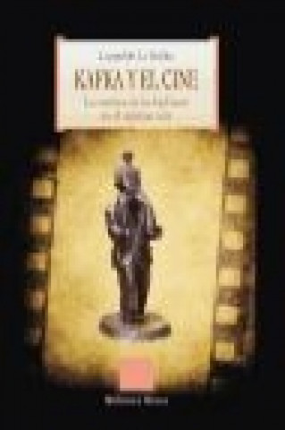 Carte Kafka y el cine : la estética de lo kafkiano en el séptimo arte Leopoldo La Rubia y de Prado