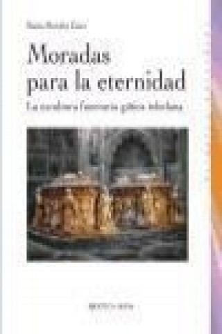Книга Moradas para la eternidad : la escultura funeraria gótica toledana Sonia Morales Cano