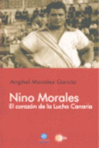 Könyv Nino Morales : el corazón de la lucha canaria Ángel Morales García