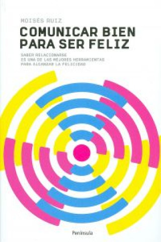 Kniha Comunicar bien para ser feliz : saber relacionarse es una de las mejores herramientas para alcanzar la felicidad Moisés González Ruiz