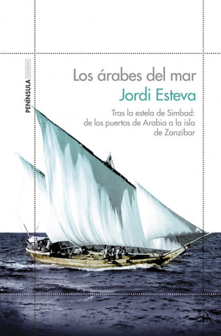 Kniha Los árabes del mar : tras la estela de Simbad : de los puertos de Arabia a la isla de Zanzíbar JORDI ESTEVA