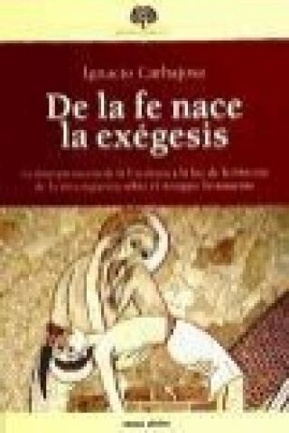 Buch De la fe nace la exégesis : la interpretación de la escritura a la luz de la historia de la investigación sobre el Antiguo Testamento Ignacio Carbajosa Pérez