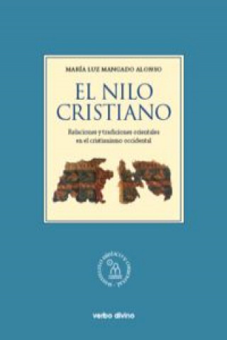 Kniha El Nilo cristiano : relaciones y tradiciones orientales en el cristianismo occidental María Luz Mangado Alonso