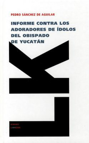 Kniha Informe contra los adoradores de ídolos del obispado de Yucatán Pedro Sánchez de Aguilar