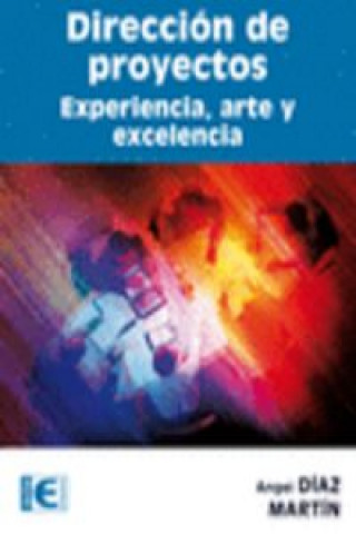 Könyv Dirección de proyectos : experiencia, arte y excelencia Ángel Díaz Martín
