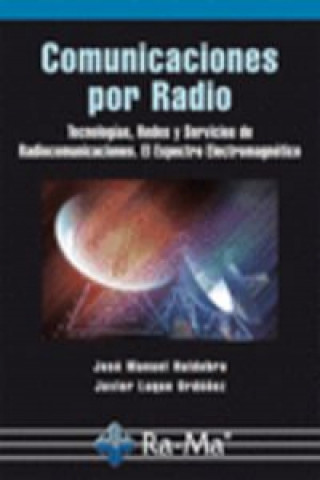 Könyv Comunicaciones por radio : tecnologías, redes y servicios de radiocomunicaciones : el espectro electromagnético José Manuel Huidobro