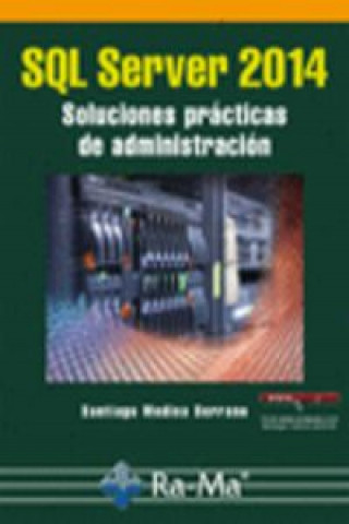 Könyv SQL Server 2014 : Soluciones prácticas de administración SANTIAGO MEDINA SERRANO