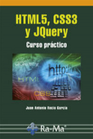 Книга HTML5, CSS3 Y JQUERY. CURSO PRÁCTICO JUAN ANTONIO RECIO GARCIA