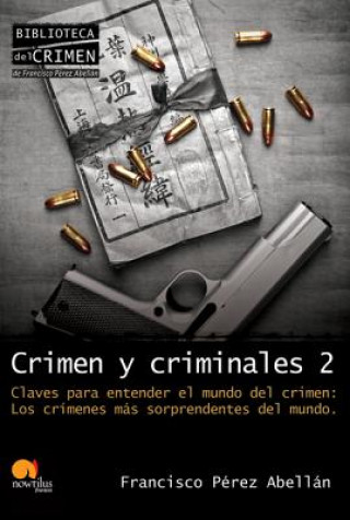 Carte Crimen y Criminales, Volumen II: Claves Para Entender el Terrible Mundo del Crimen Francisco Perez Abellan