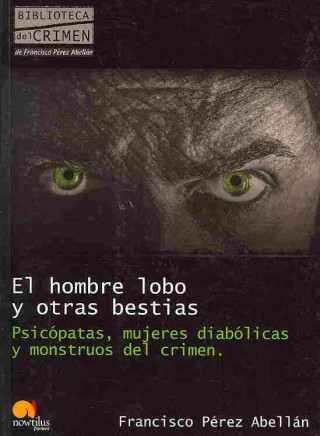 Kniha El hombre lobo y otras bestias : psicópatas, mujeres diabólicas y monstruos del crimen Francisco Pérez Abellán