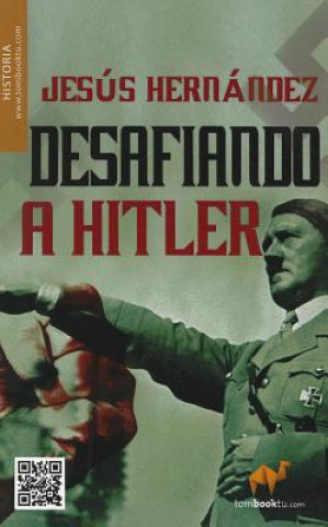 Könyv Desafiando A Hitler: Vida y Destino de Seis Hombres Que Se Enfrentaron al Fuhrer Jesús Hernández