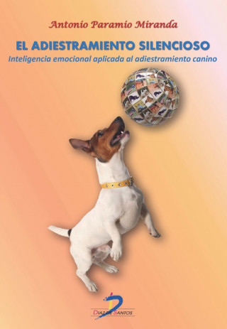 Carte El adiestramieto silencioso : inteligencia emocional aplicada al adiestramiento canino ANTONIO PARAMIO MIRANDA