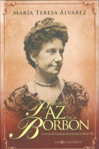 Könyv La infanta Paz de Borbón : la novela de la hermana desconocida de Alfonso XII María Teresa Álvarez