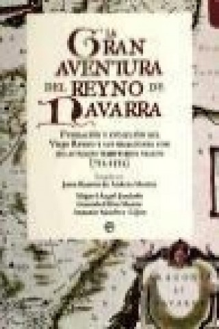 Knjiga La gran aventura del Reyno de Navarra : fundación y evolución del viejo reyno y sus relaciones con los actuales territorios vascos, 712-1512 Juan Ramón de Andrés Martín