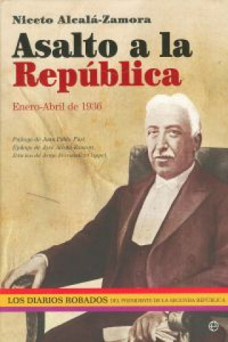 Knjiga Asalto a la República : enero-abril 1936 : los diarios robados del presidente de la Segunda República Niceto Alcalá-Zamora y Torres