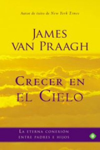 Kniha Crecer en el cielo : la eterna conexión entre padres e hijos James van Praagh