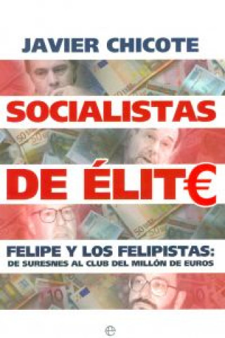 Kniha Socialistas de élite : Felipe y los felipistas : de Suresnes al club del millón de euros Javier Chicote Lerena