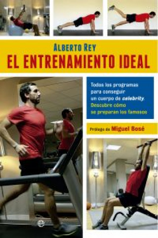 Kniha El entrenamiento ideal : todos los programas para conseguir un cuerpo celebrity : descubre cómo se preparan los famosos Alberto Rey Estrada
