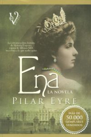 Carte Ena : la estremecedora historia de Victoria Eugenia, la esposa de Alfonso XIII, una reina a la que nadie quiso Pilar Eyre