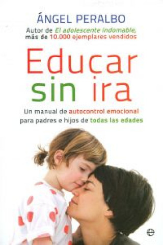 Kniha Educar sin ira : un manual de autocontrol emocional para padres e hijos de todas las edades Ángel Peralbo Fernández