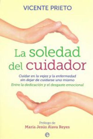 Könyv La soledad del cuidador : cuidar en la vejez y la enfermedad sin dejar de cuidarse uno mismo :entre la dedicación y el desgaste personal Vicente Prieto Cabras