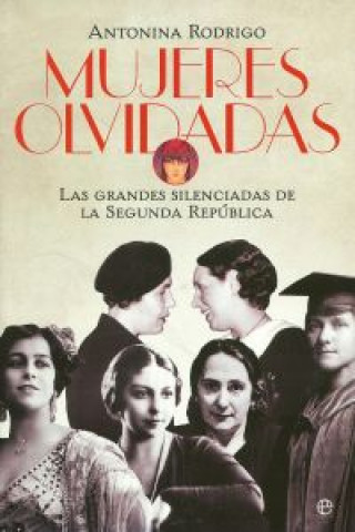 Book Mujeres olvidadas: Las grandes silenciadas de la II República ANTONINA RODRIGO